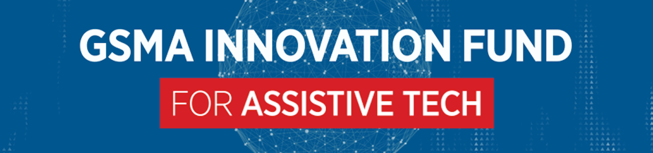 GSMA Innovation Fund for Assistive Tech